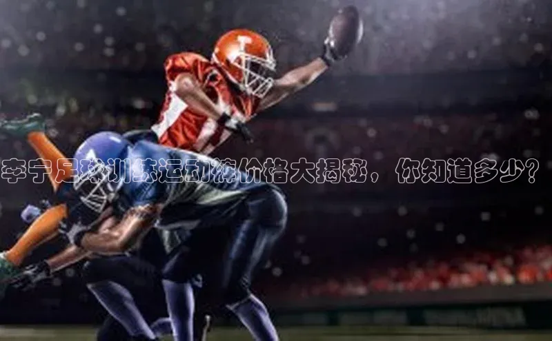 长征app下载安装百度搜索资源平台李宁足球训练运动裤价格大揭秘，你知道多少？