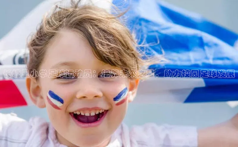 长征平台登录慧博云通长塘里小学足球运动员：培养未来之星，助力校园足球发展