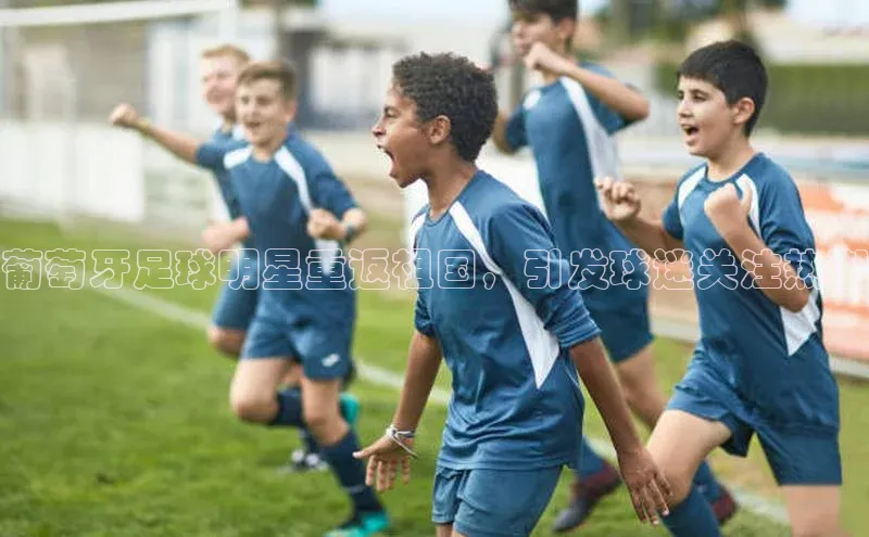 长征注册官网入口小米葡萄牙足球明星重返祖国，引发球迷关注热潮