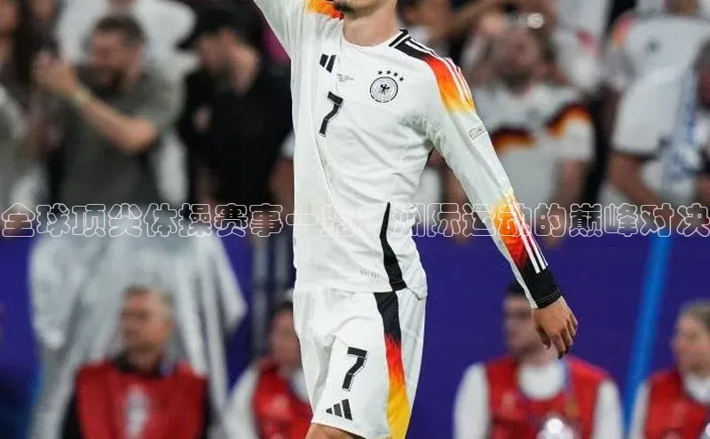 全球顶尖体操赛事一览：洲际运动的巅峰对决