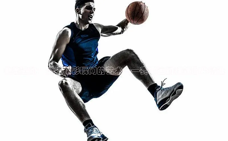 潮流运动：捕捉精彩瞬间的艺术——赛事运动特效图片精选