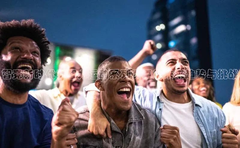 智竞新时代：智力运动系列赛事的未来趋势与挑战