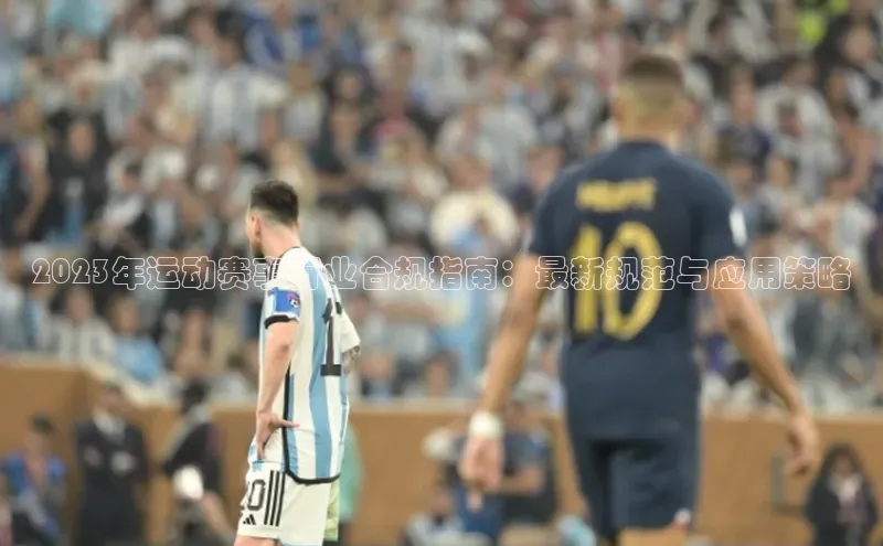 2023年运动赛事行业合规指南：最新规范与应用策略