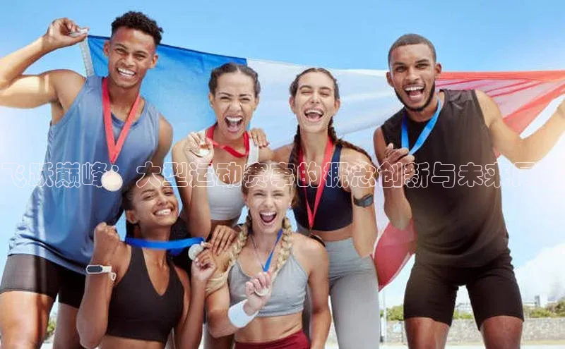 飞跃巅峰：大型运动赛事的概念创新与未来展望