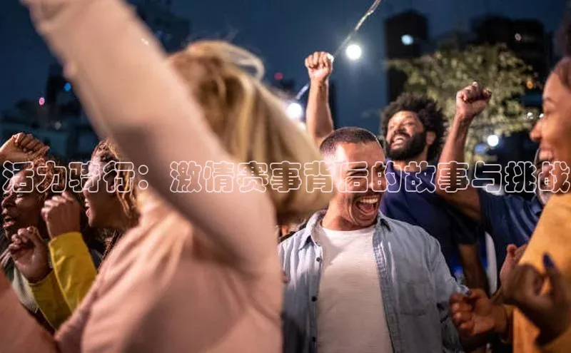 活力骑行：激情赛事背后的故事与挑战