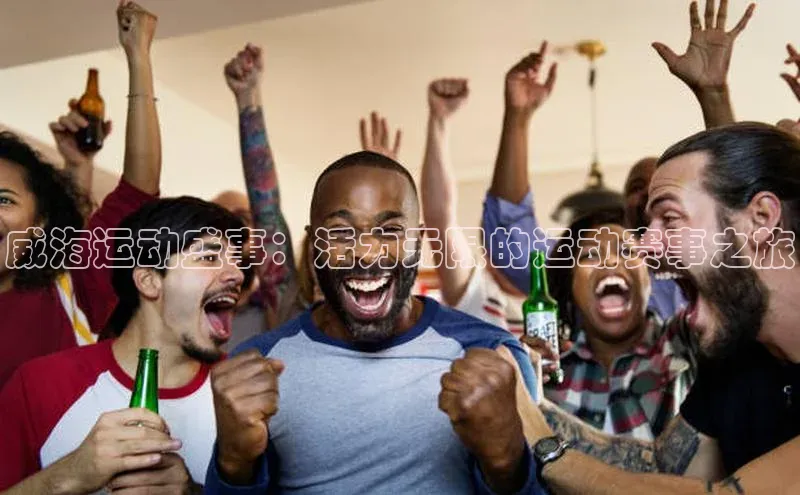 威海运动盛事：活力无限的运动赛事之旅