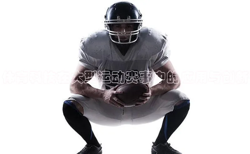 体育科技在大型运动赛事中的应用与创新