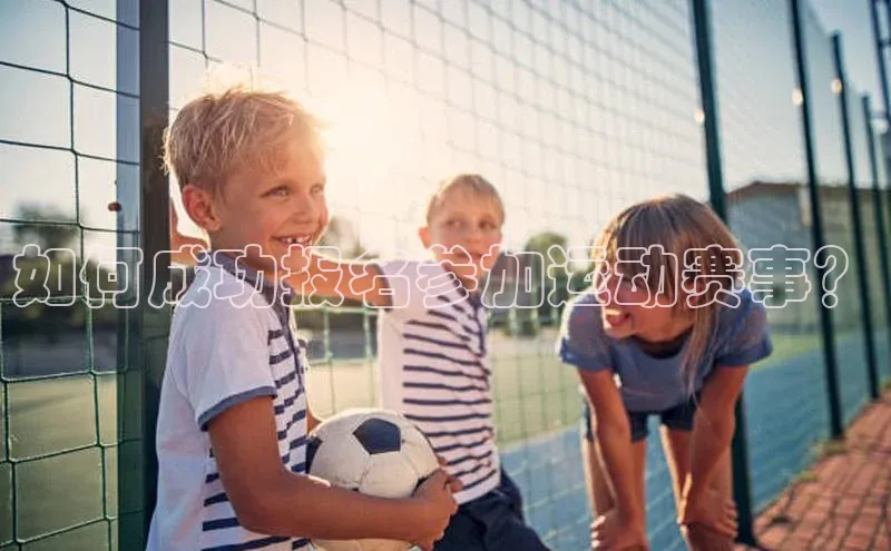 如何成功报名参加运动赛事？