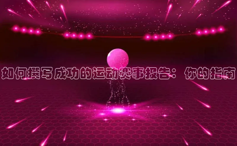 如何撰写成功的运动赛事报告：你的指南