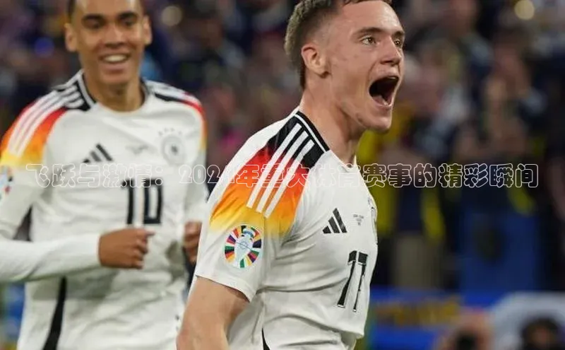 飞跃与激情：2024年重大体育赛事的精彩瞬间