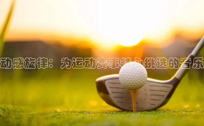 动感旋律：为运动赛事精心挑选的音乐