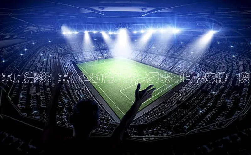 五月精彩：五一运动会上的重要赛事日程安排一览